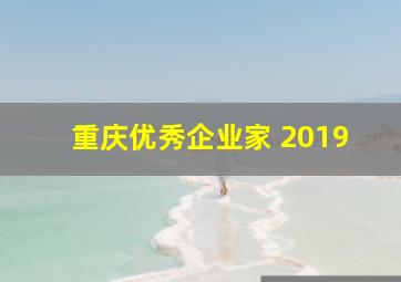 重庆优秀企业家 2019